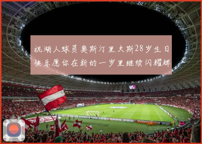 祝湖人球员奥斯汀里夫斯28岁生日快乐愿你在新的一岁里继续闪耀辉煌